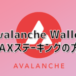 仮想通貨Avalanche(AVAX)のステーキング方法【Avalanche Walletの例】