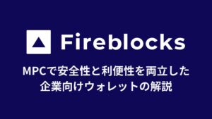 MPCで安全性と利便性を両立した企業向けウォレット『Fireblocks』の解説
